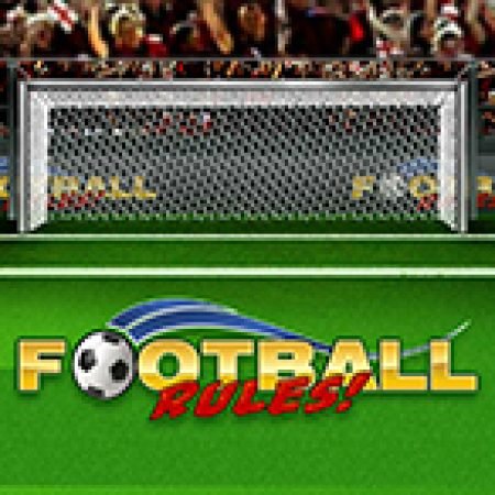 Hướng Dẫn Chơi Football Rules Slot Cho Người Mới Bắt Đầu