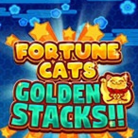 Fortune Cats Golden Stacks!! Slot: Vòng Quay May Mắn Mang Lại Vận May Cho Bạn