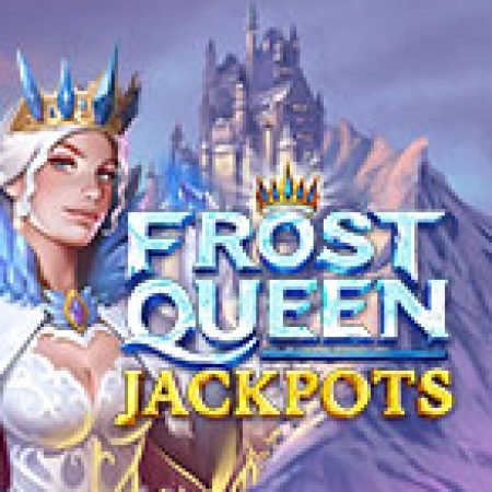 Frost Queen Jackpots Slot: Vòng Quay May Mắn Mang Lại Vận May Cho Bạn