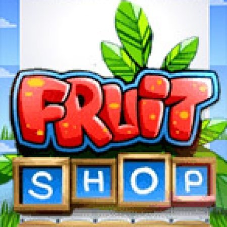 Chơi Tiệm Trái Cây – Fruit Shop Slot Miễn Phí: Tận Hưởng Khoảnh Khắc Vui Nhộn