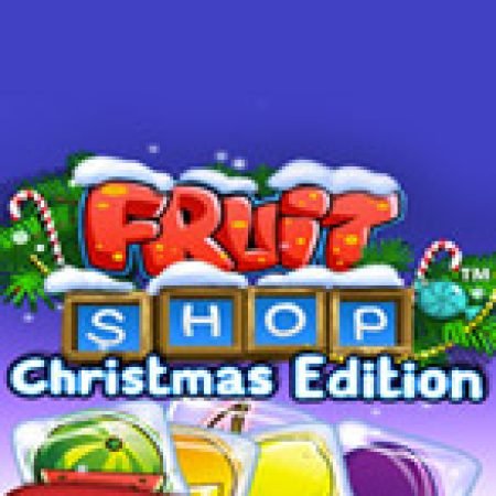 Tiệm Trái Cây Đêm Giáng Sinh – Fruit Shop Christmas Edition Slot – Trò Chơi Slot Dành Cho Cả Gia Đình