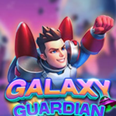 Trải Nghiệm Siêu Hấp Dẫn Cùng Galaxy Guardian Slot