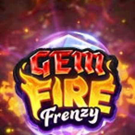 Chơi Lửa Ngọc Bích – Gem Fire Frenzy Slot Miễn Phí: Tận Hưởng Khoảnh Khắc Vui Nhộn