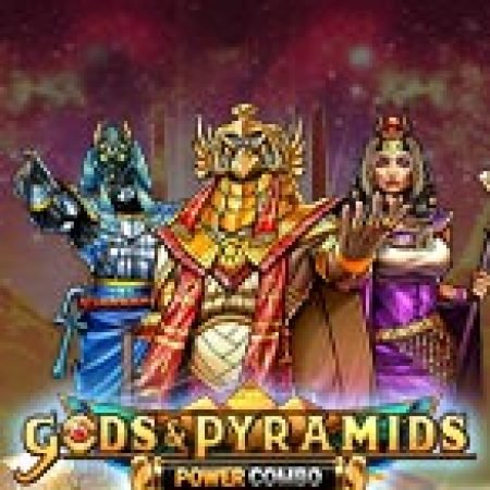 Trải Nghiệm Siêu Hấp Dẫn Cùng Gods & Pyramids Power Combo Slot