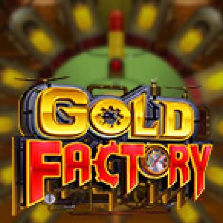 Nhà Máy Vàng – Gold Factory Slot: Vòng Quay May Mắn Mang Lại Vận May Cho Bạn