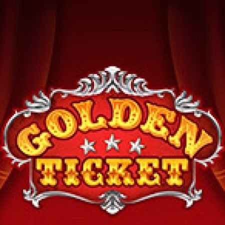 Chiếc Vé Vàng – Golden Ticket Slot – Trò Chơi Slot Dành Cho Cả Gia Đình