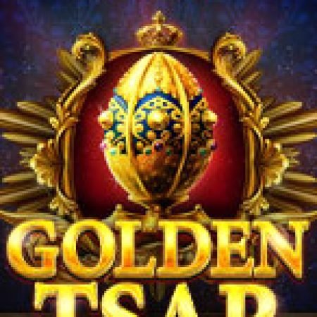 Chơi Vương Triều Vàng – Golden Tsar Slot Miễn Phí: Tận Hưởng Khoảnh Khắc Vui Nhộn