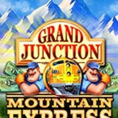 Hướng Dẫn Chơi Grand Junction: Mountain Express™ Slot Cho Người Mới Bắt Đầu