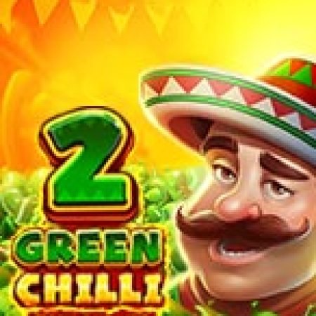 Trải Nghiệm Siêu Hấp Dẫn Cùng Green Chilli 2 Slot