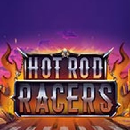 Hướng Dẫn Chơi Hot Rod Racers Slot Cho Người Mới Bắt Đầu