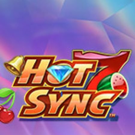 Hot Sync Slot – Trò Chơi Slot Dành Cho Cả Gia Đình