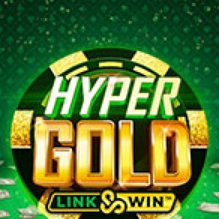 Trải Nghiệm Siêu Hấp Dẫn Cùng Hyper Gold Slot