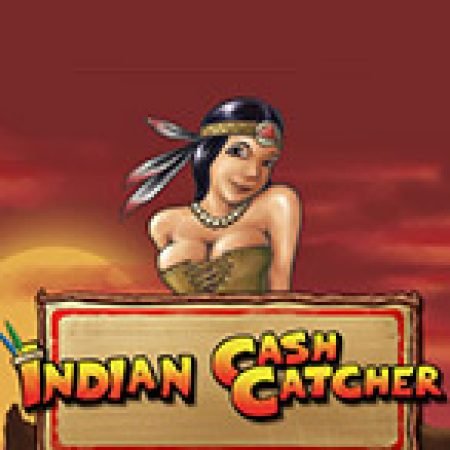 Hướng Dẫn Chơi Indian Cash Catcher Slot Cho Người Mới Bắt Đầu