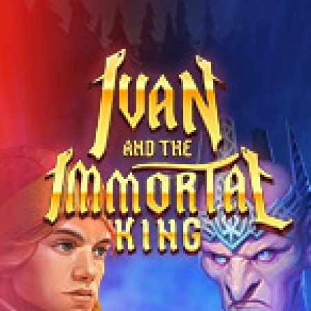 Trải Nghiệm Siêu Hấp Dẫn Cùng Ivan and the Immortal King Slot