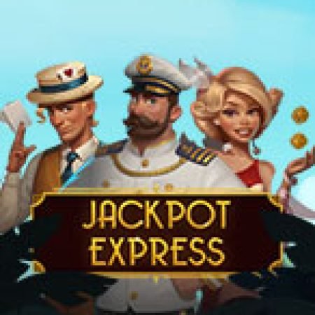 Hướng Dẫn Chơi Jackpot Express Slot Cho Người Mới Bắt Đầu