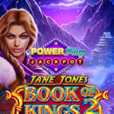 Chơi Jane Jones – Book of Kings 2 PowerPlay Jackpot Slot Miễn Phí: Tận Hưởng Khoảnh Khắc Vui Nhộn