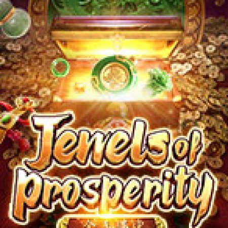 Trải Nghiệm Siêu Hấp Dẫn Cùng Kho Báu Huyền Thoại – Jewels of Prosperity Slot