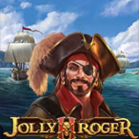 Trải Nghiệm Siêu Hấp Dẫn Cùng Jolly Roger 2 Slot