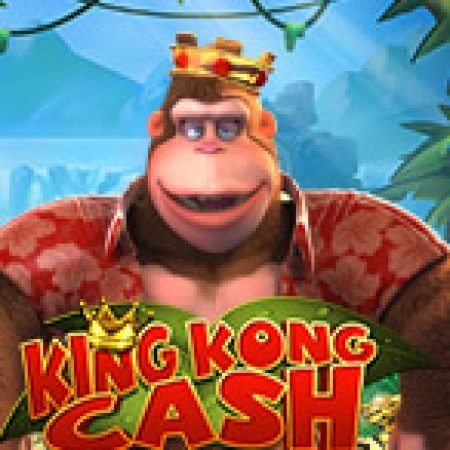 Chơi King Kong Cash Slot Miễn Phí: Tận Hưởng Khoảnh Khắc Vui Nhộn