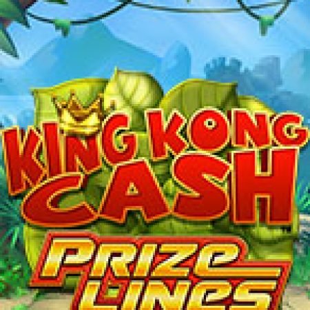 Trải Nghiệm Siêu Hấp Dẫn Cùng King Kong Cash Prize Lines Slot