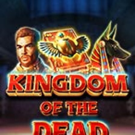 Vương Quốc Của Bóng Đêm – Kingdom of the Dead Slot: Vòng Quay May Mắn Mang Lại Vận May Cho Bạn