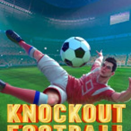 Chơi Knockout Football Slot Miễn Phí: Tận Hưởng Khoảnh Khắc Vui Nhộn