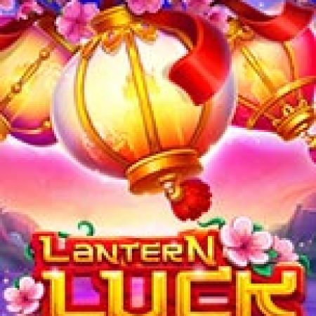 Trải Nghiệm Siêu Hấp Dẫn Cùng Lantern Luck Slot