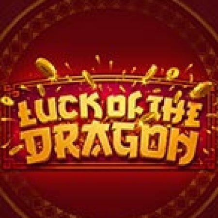 Hướng Dẫn Chơi Luck of the Dragon Slot Cho Người Mới Bắt Đầu