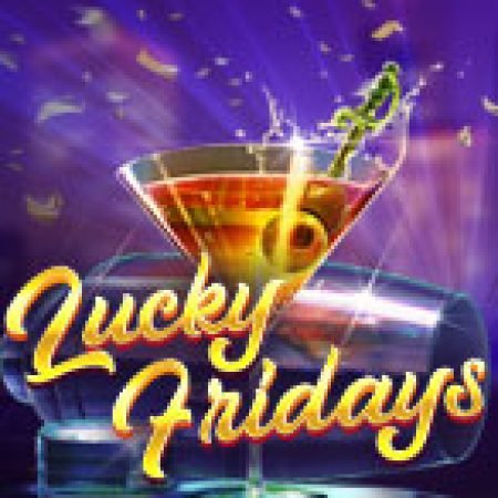 Chơi Thứ Sáu May Mắn – Lucky Fridays Slot Miễn Phí: Tận Hưởng Khoảnh Khắc Vui Nhộn