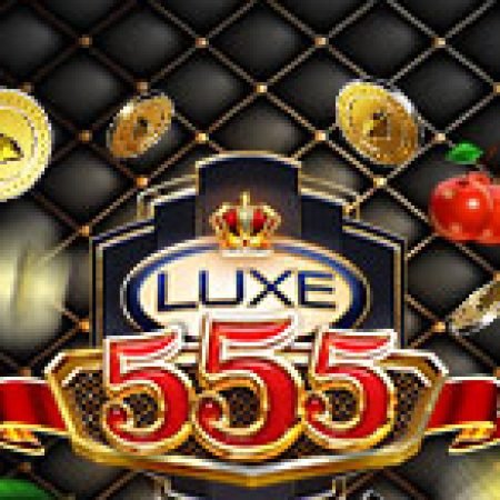 Hướng Dẫn Chơi Luxe 555 Slot Cho Người Mới Bắt Đầu