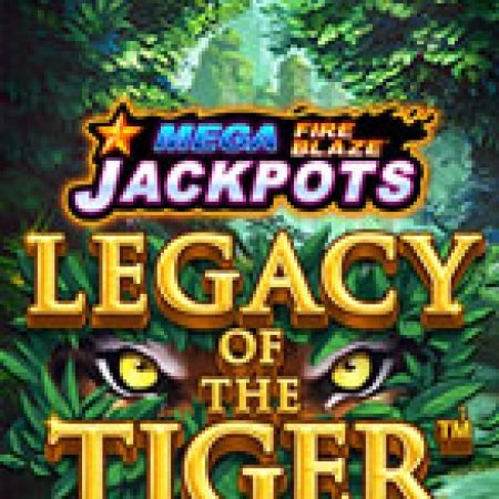 Trải Nghiệm Siêu Hấp Dẫn Cùng Mega Fire Blaze: Legacy of the Tiger Slot