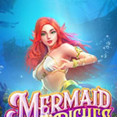 Hướng Dẫn Chơi Báu Vật Nàng Tiên Cá – Mermaid Riches Slot Cho Người Mới Bắt Đầu