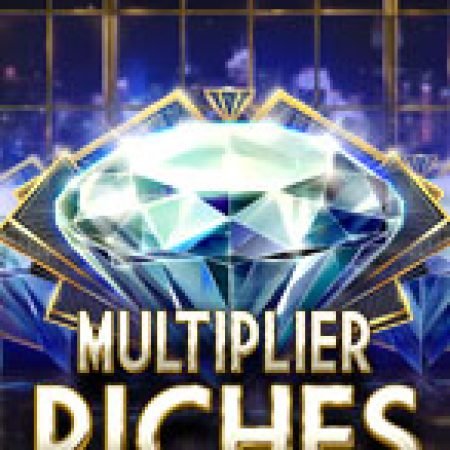 Số Nhân Kỳ Ảo – Multiplier Riches Slot – Trò Chơi Slot Dành Cho Cả Gia Đình