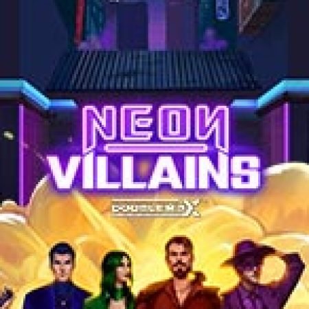 Trải Nghiệm Siêu Hấp Dẫn Cùng Neon Villains Doublemax Slot