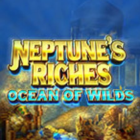 Thần Biển: Đại Dương Nổi Sóng – Neptune’s Riches: Ocean of Wilds Slot: Vòng Quay May Mắn Mang Lại Vận May Cho Bạn