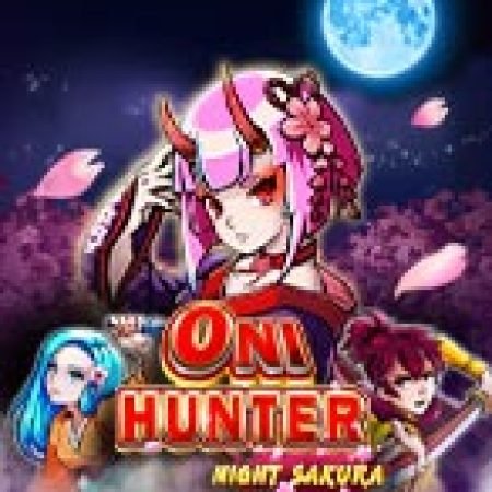 Chơi Chiến Thần Săn Quỷ Sakura – Oni Hunter Night Sakura Slot Miễn Phí: Tận Hưởng Khoảnh Khắc Vui Nhộn