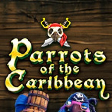 Trải Nghiệm Siêu Hấp Dẫn Cùng Parrots of the Caribbean Slot