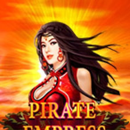 Trải Nghiệm Siêu Hấp Dẫn Cùng Pirate Empress Slot