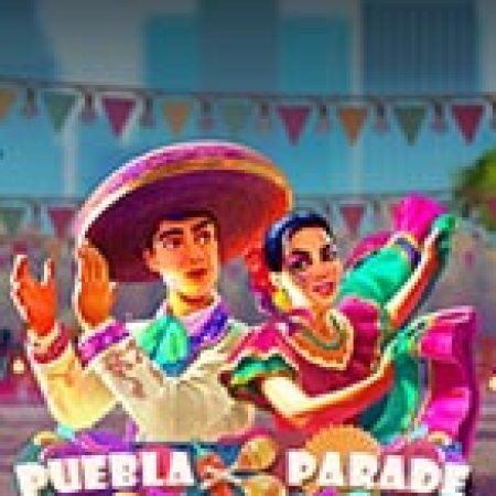 Hướng Dẫn Chơi Lễ hội Puebla – Puebla Parade Slot Cho Người Mới Bắt Đầu