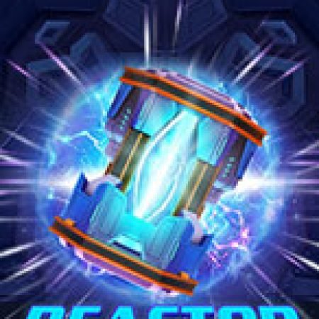 Vòng Quay Ma Thuật Của Lò Phản Ứng – Reactor Slot: Chơi Thử Miễn Phí Ngay