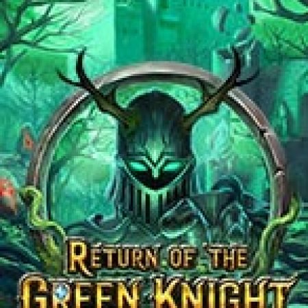 Hiệp Sĩ Địa Ngục – Return of the Green Knight Slot – Trò Chơi Slot Dành Cho Cả Gia Đình