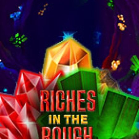 Riches In the Rough Slot: Vòng Quay May Mắn Mang Lại Vận May Cho Bạn