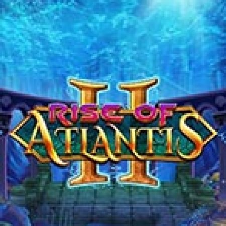 Chơi Rise of Atlantis 2 Slot Miễn Phí: Tận Hưởng Khoảnh Khắc Vui Nhộn