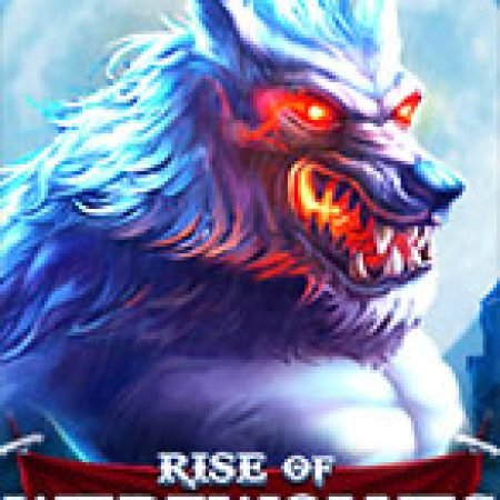 Rise of Werewolves Slot: Vòng Quay May Mắn Mang Lại Vận May Cho Bạn