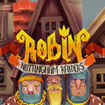 Chơi Robin Nottingham Raiders Slot Miễn Phí: Tận Hưởng Khoảnh Khắc Vui Nhộn