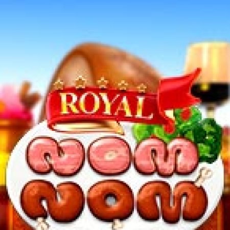 Trải Nghiệm Siêu Hấp Dẫn Cùng Royal Nom Nom Slot