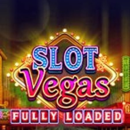 Vòng Quay Ma Thuật Của Bay Cùng Slot Vegas – Slot Vegas Fully Loaded: Chơi Thử Miễn Phí Ngay