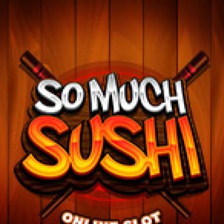 Vương Quốc Sushi – So Much Sushi Slot: Vòng Quay May Mắn Mang Lại Vận May Cho Bạn