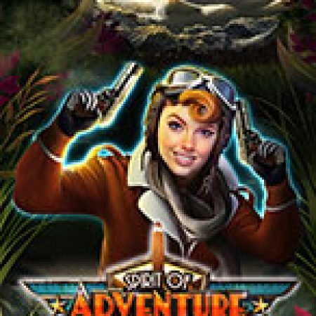 Trải Nghiệm Siêu Hấp Dẫn Cùng Cô Nàng Mạo Hiểm – Spirit of Adventure Slot