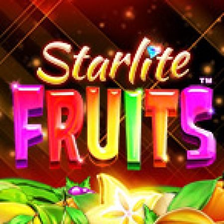 Trải Nghiệm Siêu Hấp Dẫn Cùng Starlite Fruits Slot